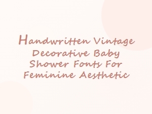 Handwritten Vintage Fonts for Feminine Baby Showers